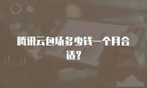 腾讯云包场多少钱一个月合适？