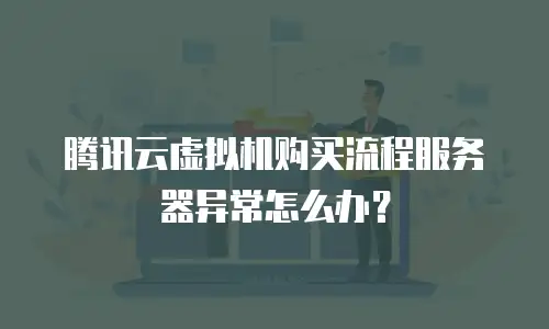 腾讯云虚拟机购买流程服务器异常怎么办？