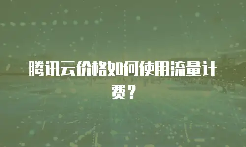 腾讯云价格如何使用流量计费？