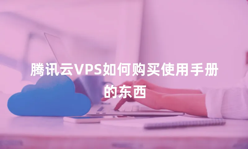 腾讯云VPS如何购买使用手册的东西