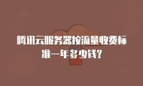 腾讯云服务器按流量收费标准一年多少钱？