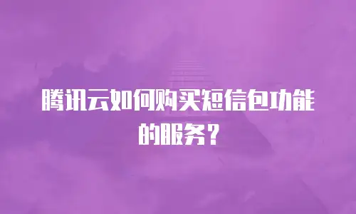 腾讯云如何购买短信包功能的服务？