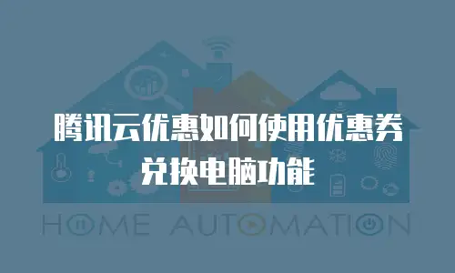 腾讯云优惠如何使用优惠券兑换电脑功能
