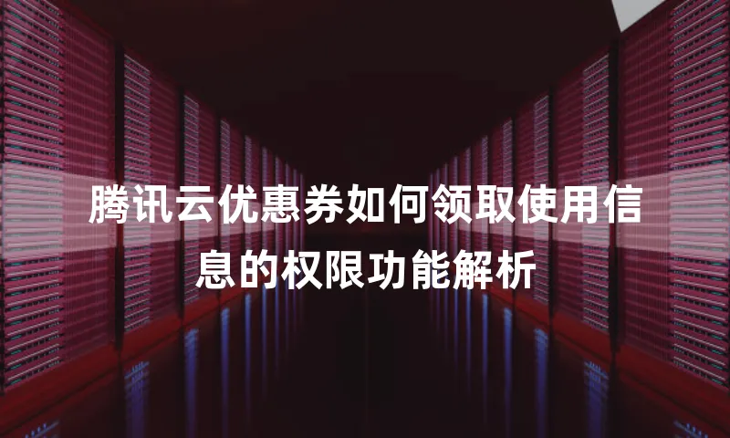腾讯云优惠券如何领取使用信息的权限功能解析