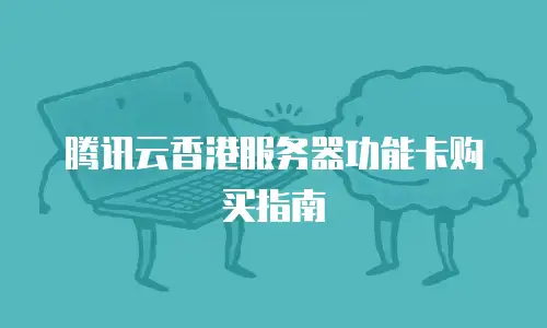 腾讯云香港服务器功能卡购买指南