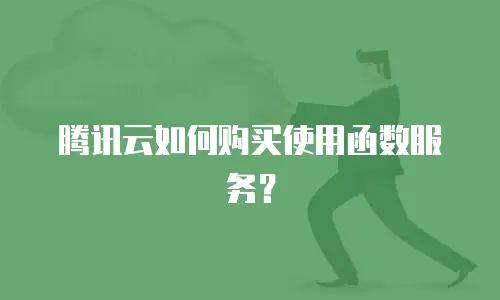腾讯云如何购买使用函数服务？