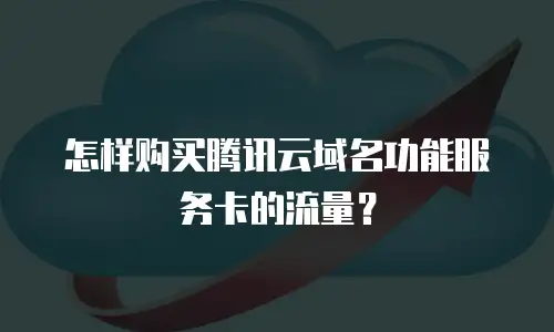 怎样购买腾讯云域名功能服务卡的流量？