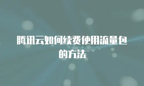 腾讯云如何续费使用流量包的方法