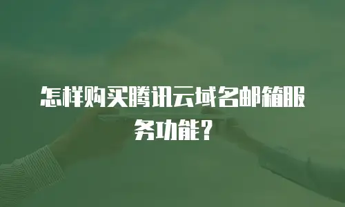 怎样购买腾讯云域名邮箱服务功能？