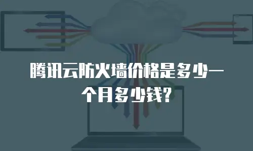 腾讯云防火墙价格是多少一个月多少钱？