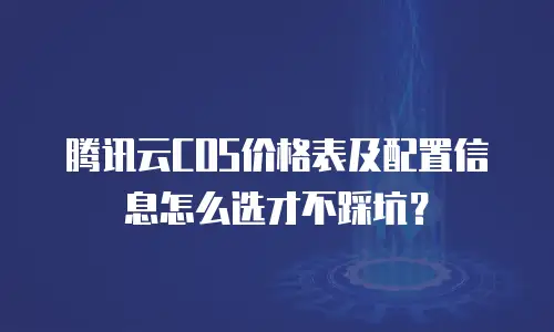 腾讯云COS价格表及配置信息怎么选才不踩坑？
