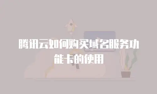 腾讯云如何购买域名服务功能卡的使用