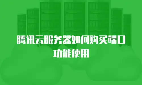 腾讯云服务器如何购买端口功能使用