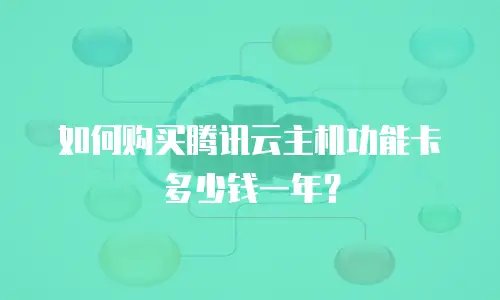 如何购买腾讯云主机功能卡多少钱一年？