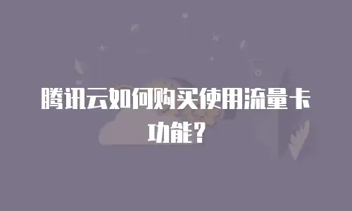 腾讯云如何购买使用流量卡功能？