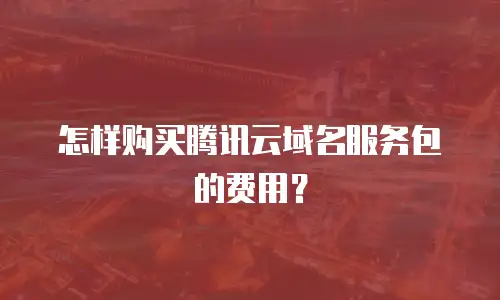 怎样购买腾讯云域名服务包的费用？