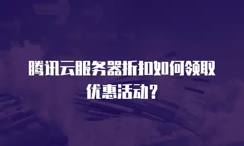 腾讯云服务器折扣如何领取优惠活动？