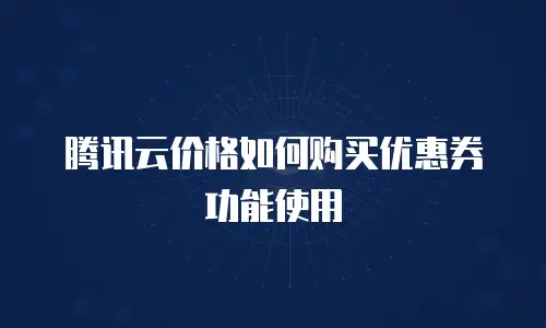 腾讯云价格如何购买优惠券功能使用