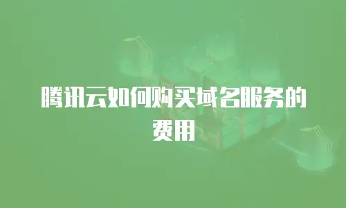 腾讯云如何购买域名服务的费用