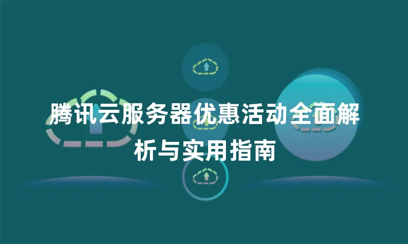 腾讯云服务器优惠活动全面解析与实用指南