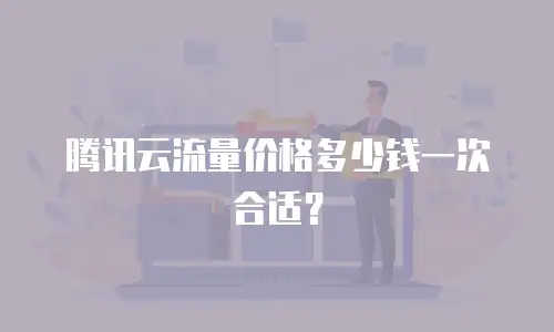 腾讯云流量价格多少钱一次合适？
