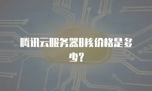 腾讯云服务器8核价格是多少？