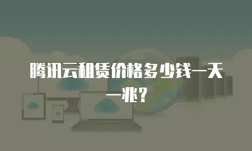 腾讯云租赁价格多少钱一天一兆？