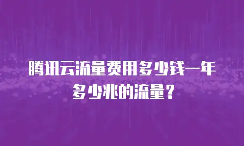 腾讯云流量费用多少钱一年多少兆的流量？