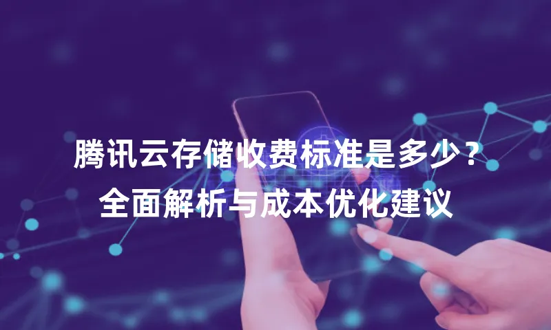腾讯云存储收费标准是多少？全面解析与成本优化建议