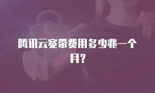 腾讯云宽带费用多少兆一个月？