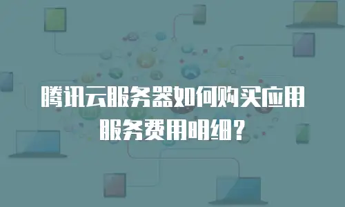 腾讯云服务器如何购买应用服务费用明细？