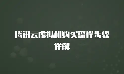 腾讯云虚拟机购买流程步骤详解