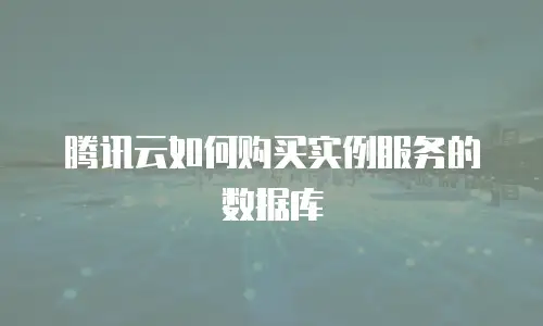 腾讯云如何购买实例服务的数据库