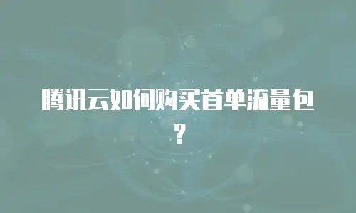 腾讯云如何购买首单流量包？