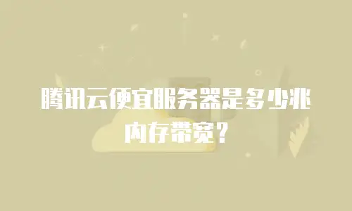 腾讯云便宜服务器是多少兆内存带宽？
