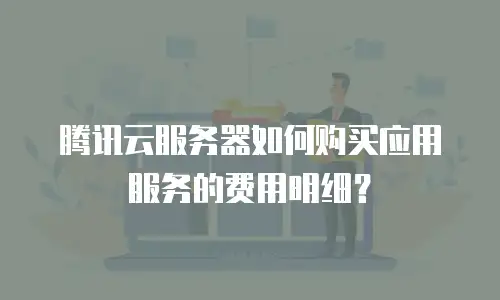 腾讯云服务器如何购买应用服务的费用明细？