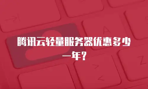 腾讯云轻量服务器优惠多少一年？