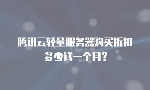 腾讯云轻量服务器购买折扣多少钱一个月？