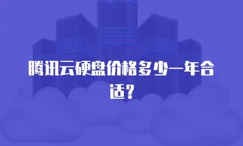腾讯云硬盘价格多少一年合适？