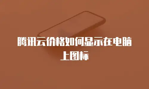 腾讯云价格如何显示在电脑上图标