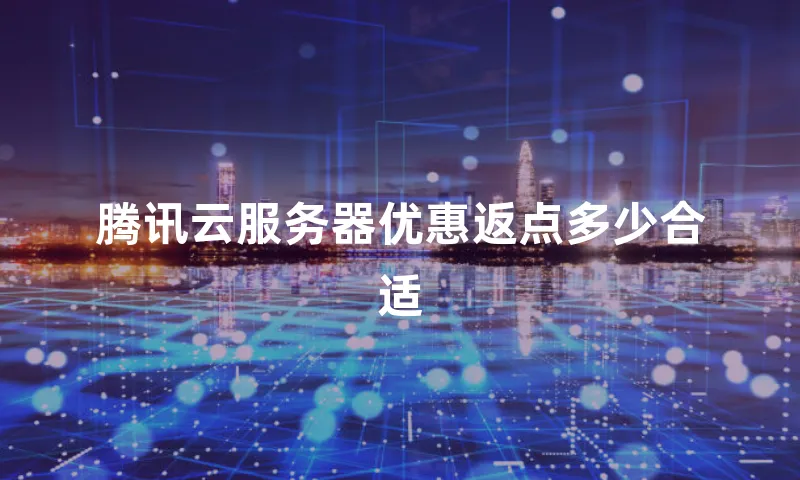 腾讯云服务器优惠返点多少合适