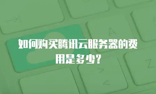 如何购买腾讯云服务器的费用是多少？