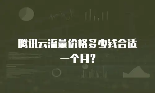 腾讯云流量价格多少钱合适一个月？