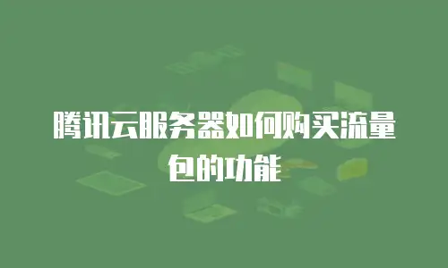 腾讯云服务器如何购买流量包的功能