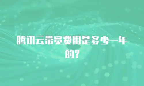 腾讯云带宽费用是多少一年的？