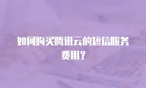 如何购买腾讯云的短信服务费用？