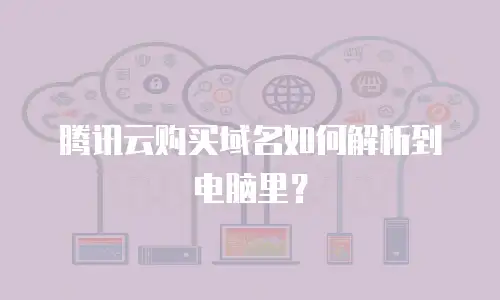 腾讯云购买域名如何解析到电脑里？