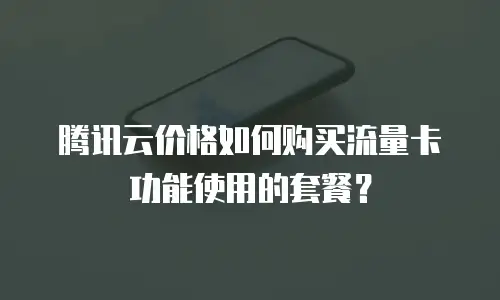 腾讯云价格如何购买流量卡功能使用的套餐？