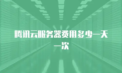 腾讯云服务器费用多少一天一次