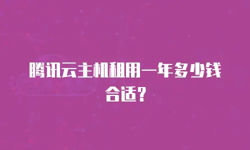 腾讯云主机租用一年多少钱合适？